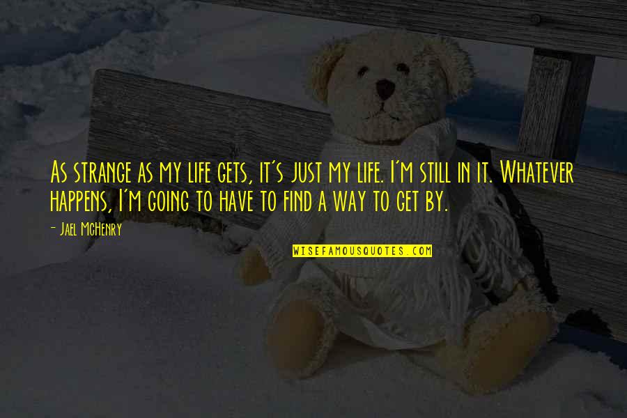 Life Just Happens Quotes By Jael McHenry: As strange as my life gets, it's just