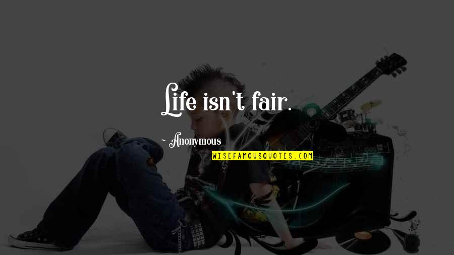 Life Just Isn't Fair Quotes By Anonymous: Life isn't fair.