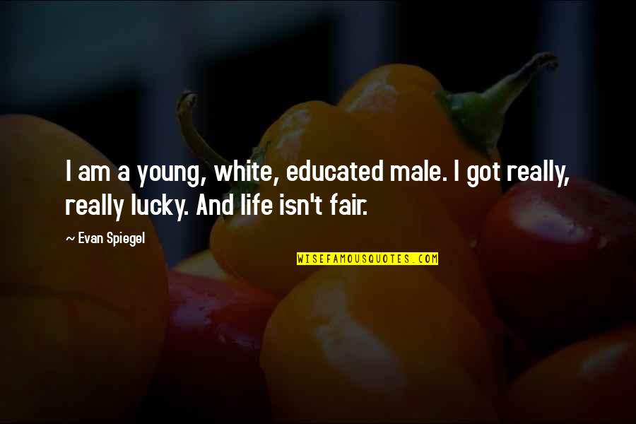 Life Just Isn't Fair Quotes By Evan Spiegel: I am a young, white, educated male. I