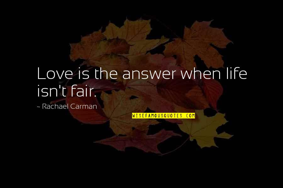Life Just Isn't Fair Quotes By Rachael Carman: Love is the answer when life isn't fair.