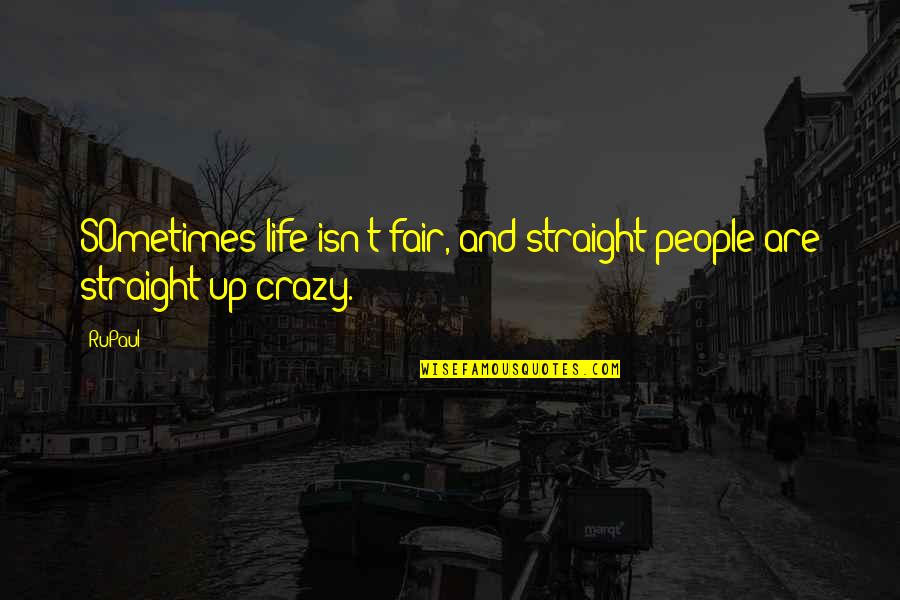 Life Just Isn't Fair Quotes By RuPaul: SOmetimes life isn't fair, and straight people are