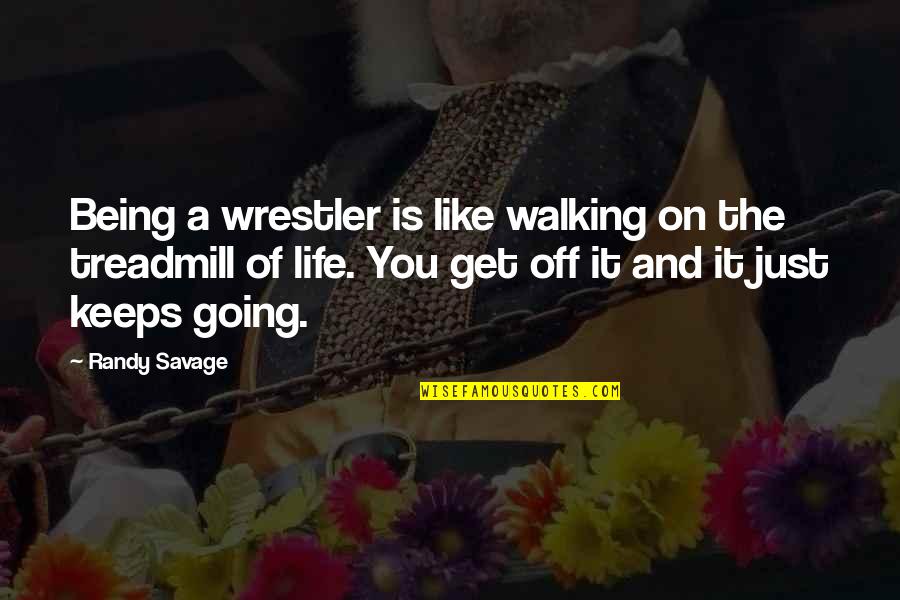 Life Just Keeps Quotes By Randy Savage: Being a wrestler is like walking on the