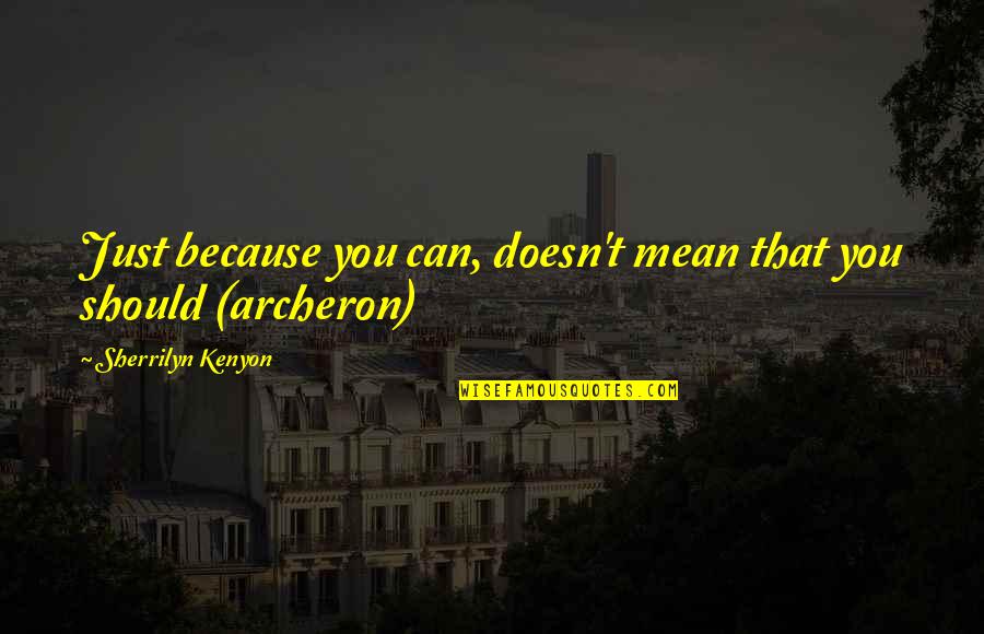 Life Just Quotes By Sherrilyn Kenyon: Just because you can, doesn't mean that you Life Just Quotes By Sherrilyn Kenyon: Just because you can, doesn't mean that you