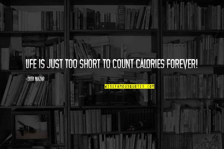Life Just Too Short Quotes By Debi Mazar: Life is just too short to count calories Life Just Too Short Quotes By Debi Mazar: Life is just too short to count calories