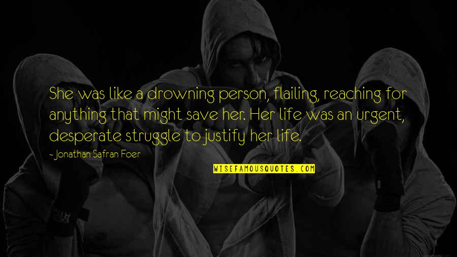 Life Justify Quotes By Jonathan Safran Foer: She was like a drowning person, flailing, reaching