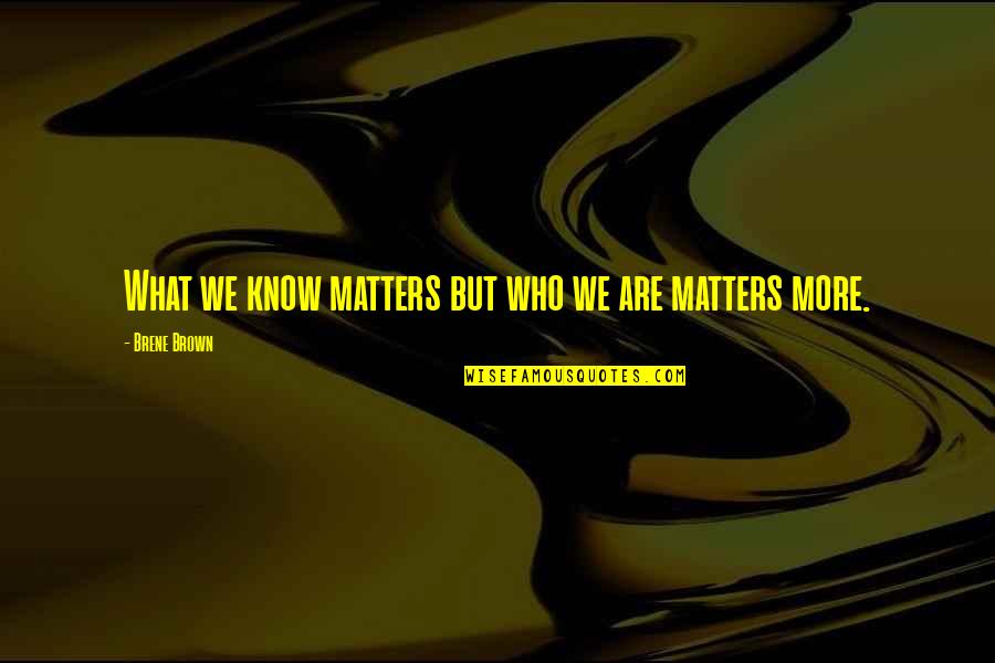 Life Ka Funda Quotes By Brene Brown: What we know matters but who we are