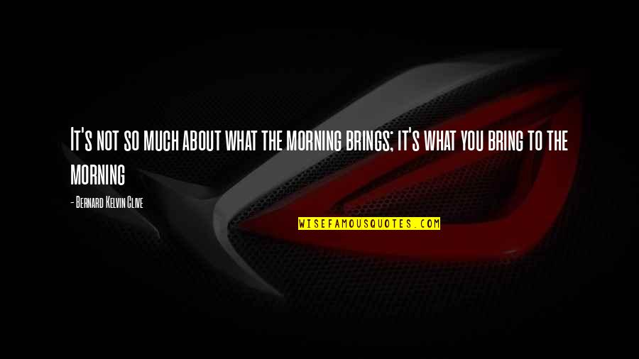 Life Ka Sach Quotes By Bernard Kelvin Clive: It's not so much about what the morning