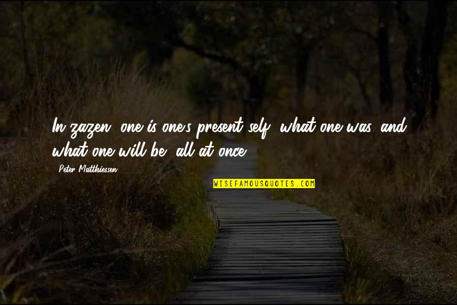 Life Ka Sach Quotes By Peter Matthiessen: In zazen, one is one's present self, what Life Ka Sach Quotes By Peter Matthiessen: In zazen, one is one's present self, what