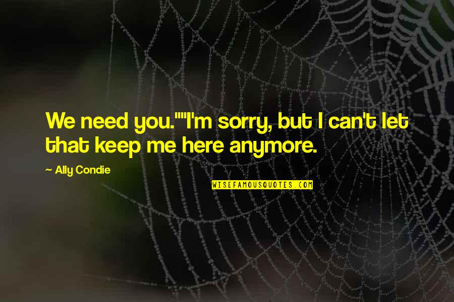 Life Keep Moving Quotes By Ally Condie: We need you.""I'm sorry, but I can't let