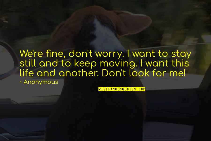 Life Keep Moving Quotes By Anonymous: We're fine, don't worry. I want to stay Life Keep Moving Quotes By Anonymous: We're fine, don't worry. I want to stay