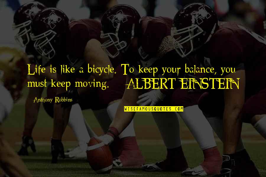 Life Keep Moving Quotes By Anthony Robbins: Life is like a bicycle. To keep your Life Keep Moving Quotes By Anthony Robbins: Life is like a bicycle. To keep your