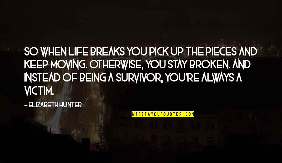 Life Keep Moving Quotes By Elizabeth Hunter: So when life breaks you pick up the Life Keep Moving Quotes By Elizabeth Hunter: So when life breaks you pick up the