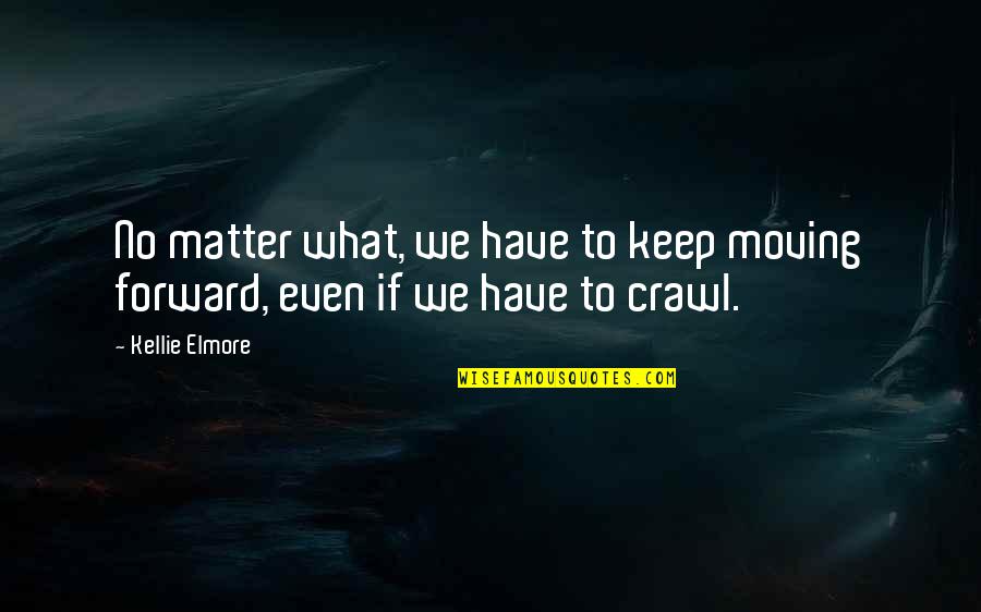 Life Keep Moving Quotes By Kellie Elmore: No matter what, we have to keep moving