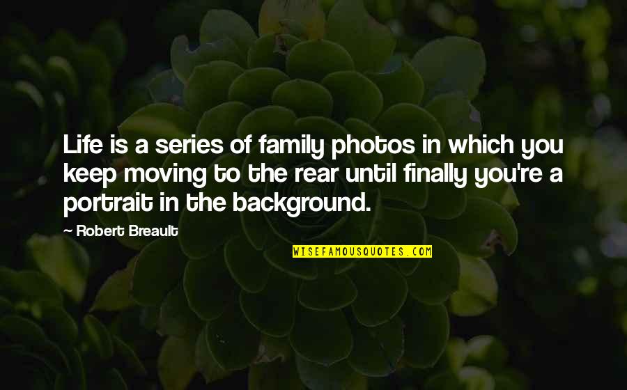Life Keep Moving Quotes By Robert Breault: Life is a series of family photos in Life Keep Moving Quotes By Robert Breault: Life is a series of family photos in