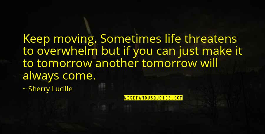 Life Keep Moving Quotes By Sherry Lucille: Keep moving. Sometimes life threatens to overwhelm but Life Keep Moving Quotes By Sherry Lucille: Keep moving. Sometimes life threatens to overwhelm but