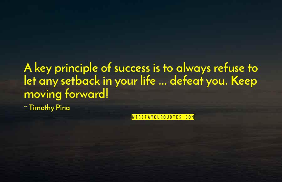 Life Keep Moving Quotes By Timothy Pina: A key principle of success is to always Life Keep Moving Quotes By Timothy Pina: A key principle of success is to always