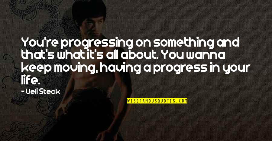 Life Keep Moving Quotes By Ueli Steck: You're progressing on something and that's what it's Life Keep Moving Quotes By Ueli Steck: You're progressing on something and that's what it's