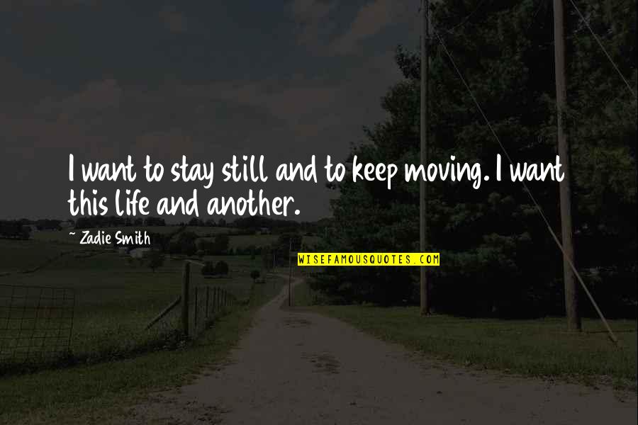 Life Keep Moving Quotes By Zadie Smith: I want to stay still and to keep