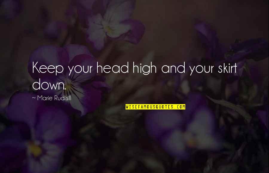 Life Keep Your Head Up Quotes By Marie Rudisill: Keep your head high and your skirt down.