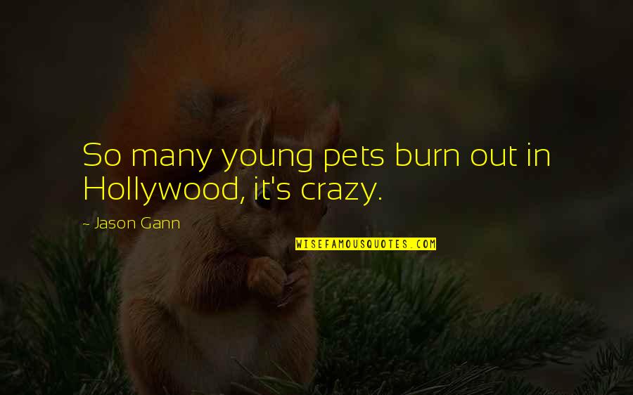 Life Keeps Getting Better Quotes By Jason Gann: So many young pets burn out in Hollywood,