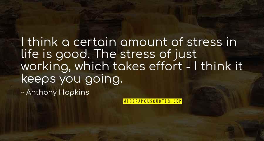 Life Keeps Going On Quotes By Anthony Hopkins: I think a certain amount of stress in