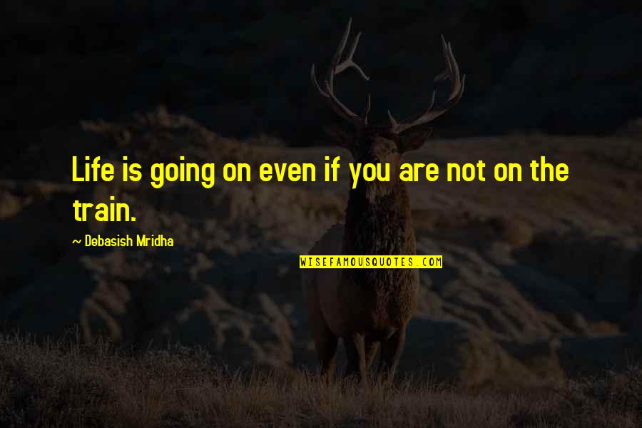 Life Keeps Going On Quotes By Debasish Mridha: Life is going on even if you are