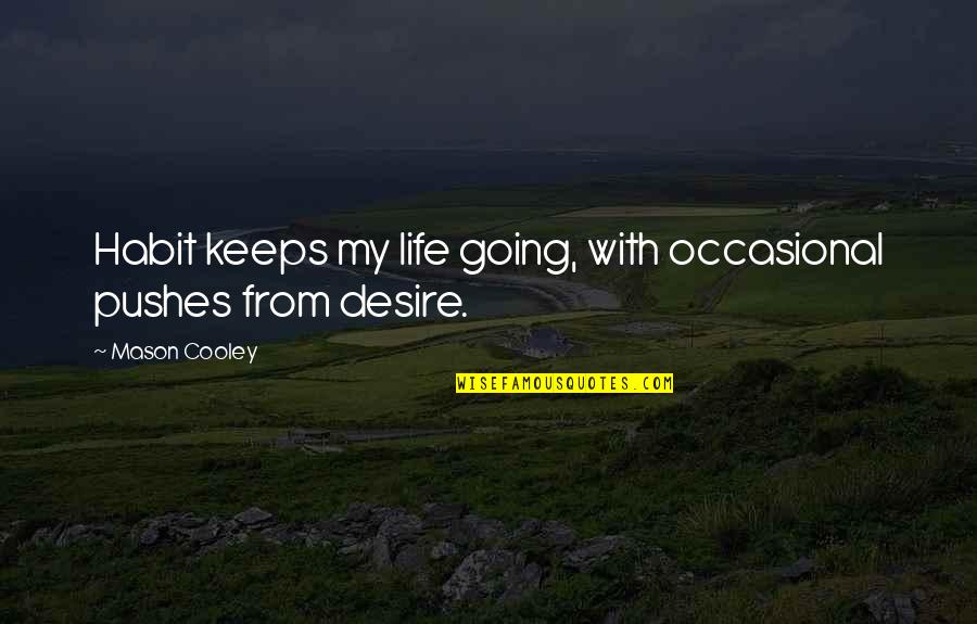 Life Keeps Going On Quotes By Mason Cooley: Habit keeps my life going, with occasional pushes