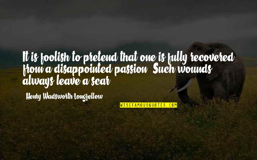 Life Keeps Going Quotes By Henry Wadsworth Longfellow: It is foolish to pretend that one is