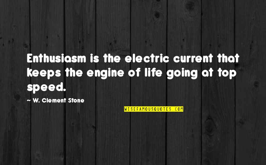 Life Keeps Going Quotes By W. Clement Stone: Enthusiasm is the electric current that keeps the