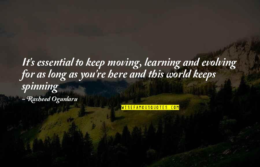 Life Keeps Moving On Quotes By Rasheed Ogunlaru: It's essential to keep moving, learning and evolving