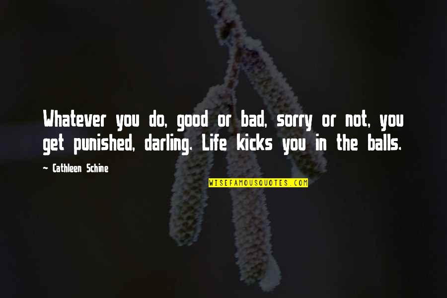 Life Kicks Quotes By Cathleen Schine: Whatever you do, good or bad, sorry or