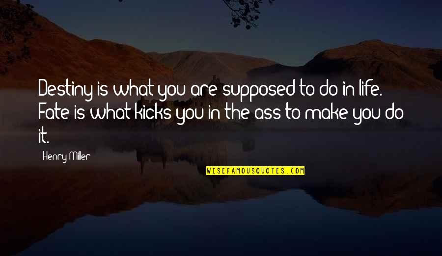 Life Kicks Quotes By Henry Miller: Destiny is what you are supposed to do