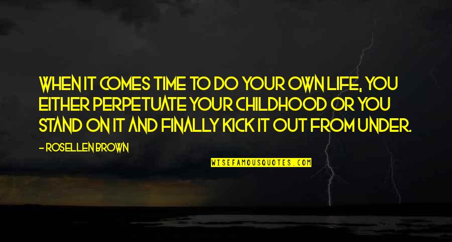 Life Kicks Quotes By Rosellen Brown: When it comes time to do your own