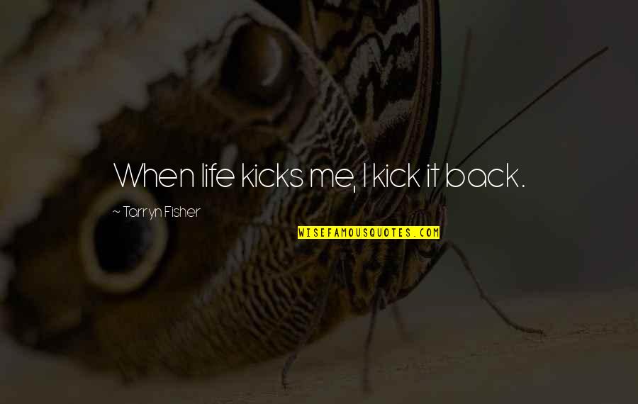 Life Kicks Quotes By Tarryn Fisher: When life kicks me, I kick it back.