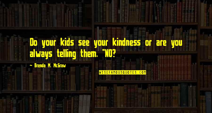 Life Kindness Quotes By Brenda M. McGraw: Do your kids see your kindness or are