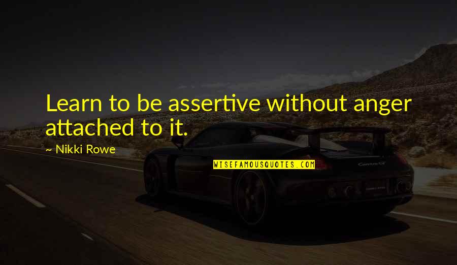 Life Kindness Quotes By Nikki Rowe: Learn to be assertive without anger attached to