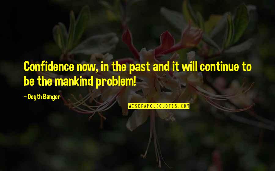 Life Knocking Us Down Quotes By Deyth Banger: Confidence now, in the past and it will