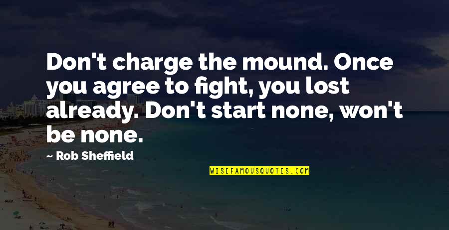 Life Knocking Us Down Quotes By Rob Sheffield: Don't charge the mound. Once you agree to Life Knocking Us Down Quotes By Rob Sheffield: Don't charge the mound. Once you agree to