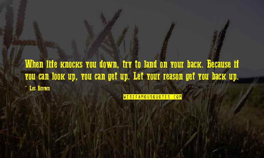 Life Knocks You Down Get Back Up Quotes By Les Brown: When life knocks you down, try to land