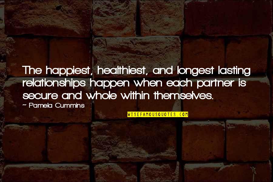 Life Lasting Love Quotes By Pamela Cummins: The happiest, healthiest, and longest lasting relationships happen