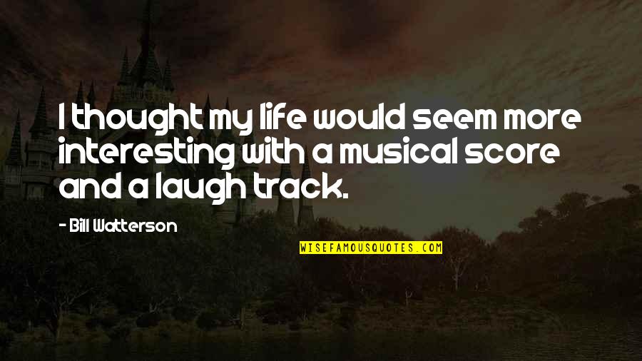 Life Laugh Quotes By Bill Watterson: I thought my life would seem more interesting