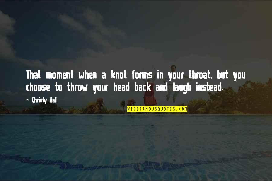 Life Laugh Quotes By Christy Hall: That moment when a knot forms in your