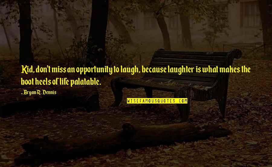 Life Laughter Quotes By Bryan R. Dennis: Kid, don't miss an opportunity to laugh, because