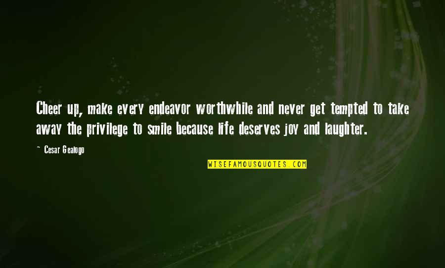 Life Laughter Quotes By Cesar Gealogo: Cheer up, make every endeavor worthwhile and never