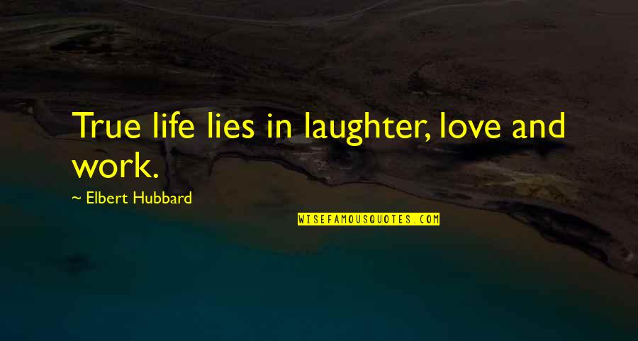Life Laughter Quotes By Elbert Hubbard: True life lies in laughter, love and work.