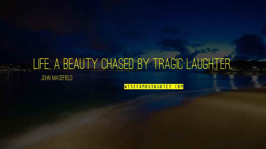 Life Laughter Quotes By John Masefield: Life, a beauty chased by tragic laughter.