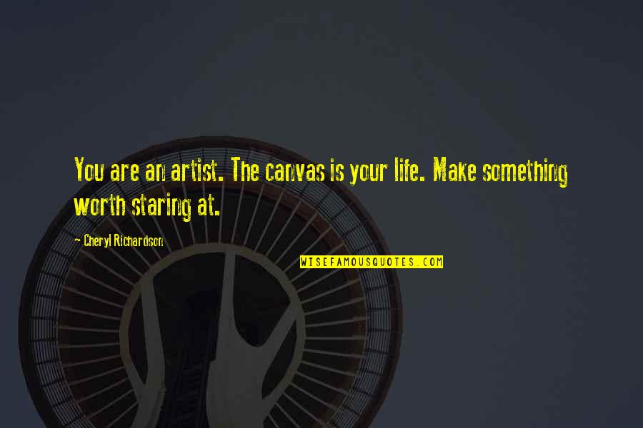 Life Law Quotes By Cheryl Richardson: You are an artist. The canvas is your Life Law Quotes By Cheryl Richardson: You are an artist. The canvas is your