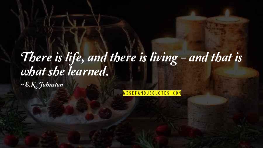 Life Learned Quotes By E.K. Johnston: There is life, and there is living -