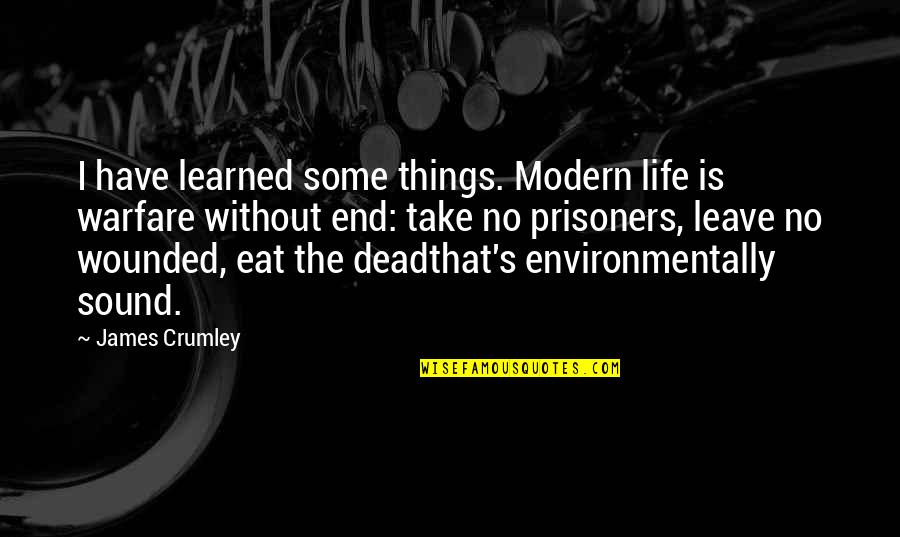 Life Learned Quotes By James Crumley: I have learned some things. Modern life is