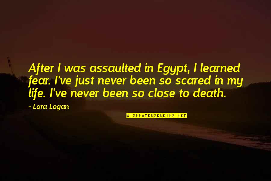 Life Learned Quotes By Lara Logan: After I was assaulted in Egypt, I learned